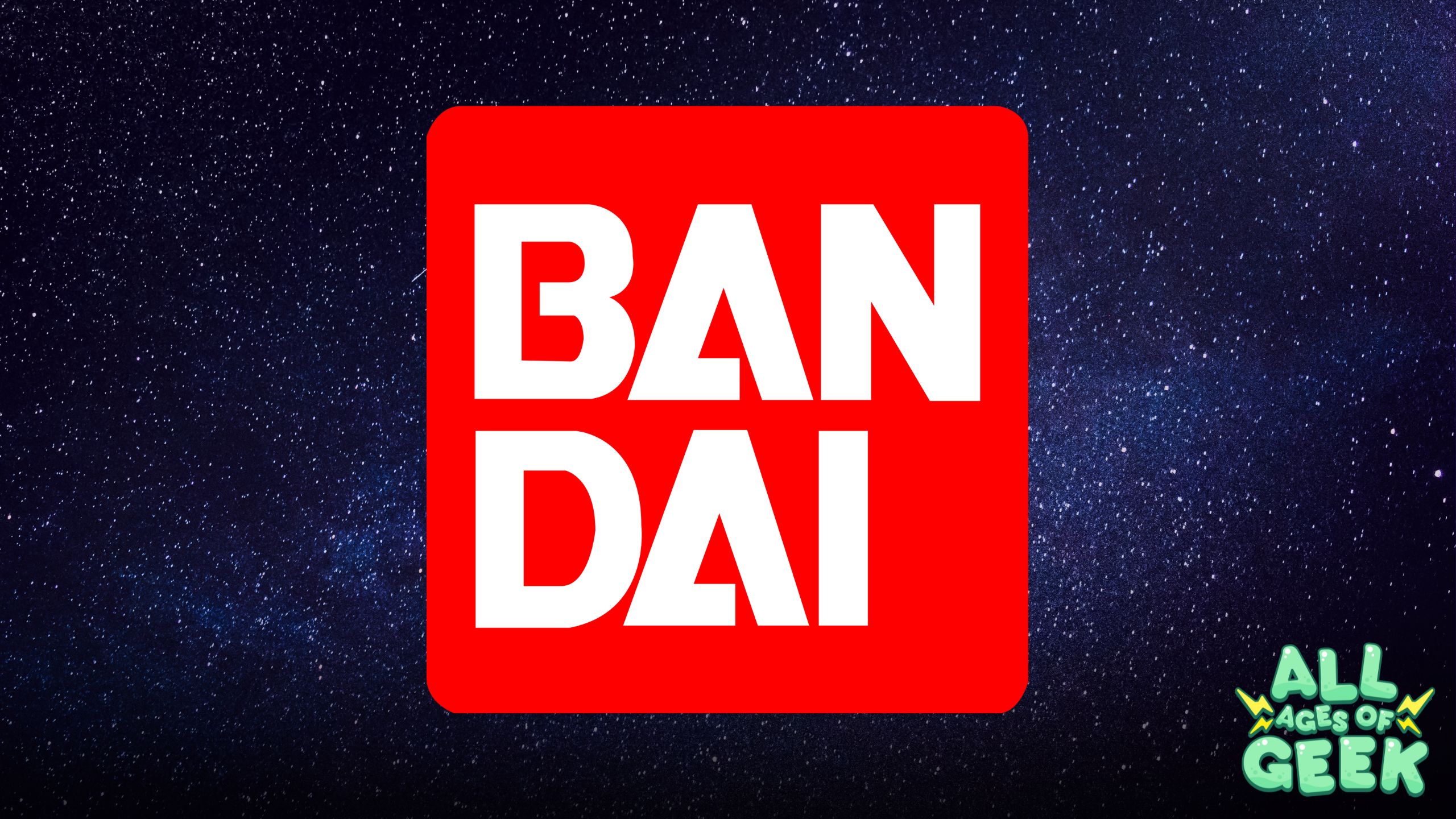 All Ages of Geek Bandai