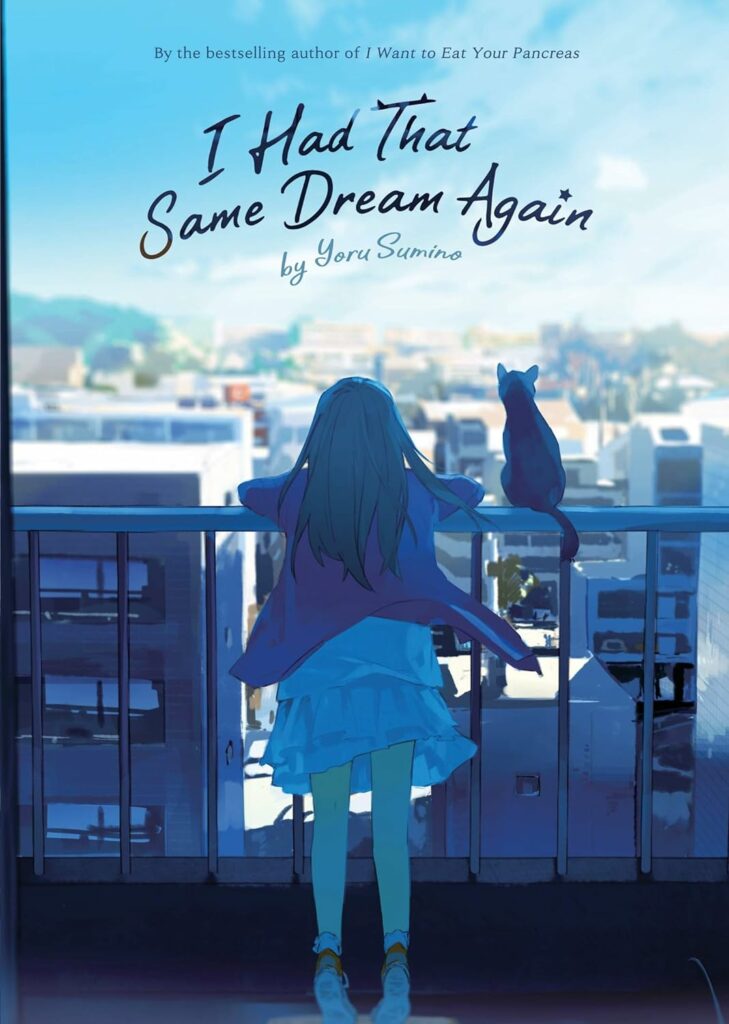 A cover image of the Japanese Light Novel "I Had That Same Dream Again" by Yoru Sumino. The illustration features a young girl leaning on a railing on a balcony, gazing out over a cityscape with a cat sitting beside her. The scene is bathed in a calming blue hue, evoking a serene and contemplative mood. The sky is clear with a few scattered clouds, and the distant buildings are softly blurred, emphasizing the peaceful moment. The title and author’s name are prominently displayed in elegant script, adding to the overall tranquil and reflective atmosphere of the cover.