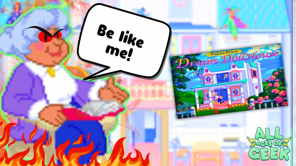 A colorful and exaggerated image features a pixelated character from the Fisher-Price Dream Dollhouse game, who has red, angry eyes and is surrounded by flames. The character is holding a book, with a speech bubble next to them saying, "Be like me!" On the right side, there is an image of the Fisher-Price Dream Dollhouse game cover, showing a bright and cheerful dollhouse. The "All Ages of Geek" logo is placed in the bottom right corner