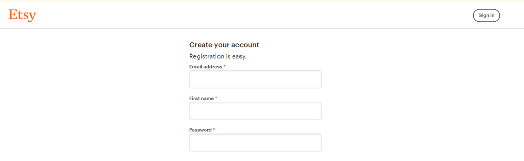 The image shows the sign-up page for Etsy, where users can create a new account. The page features the Etsy logo in orange at the top left, followed by a form titled "Create your account" with the subtitle "Registration is easy." The form includes fields for "Email address," "First name," and "Password," all marked with an asterisk indicating they are required. In the top right corner, there is a "Sign in" button for users who already have an account. The design is clean and minimalistic, with plenty of white space.